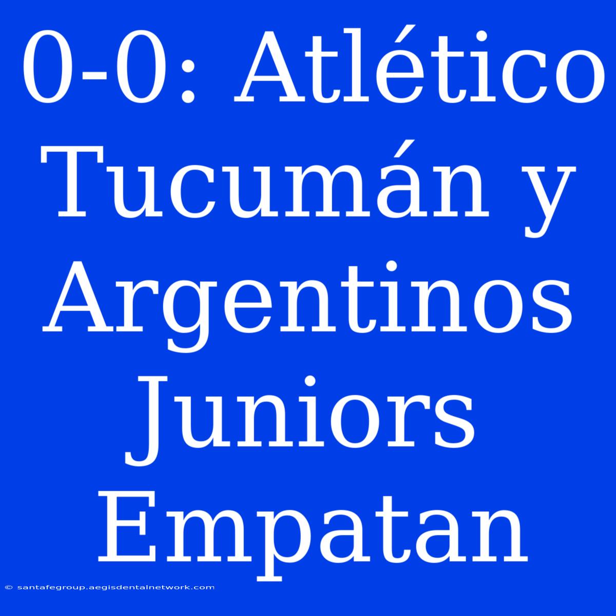 0-0: Atlético Tucumán Y Argentinos Juniors Empatan