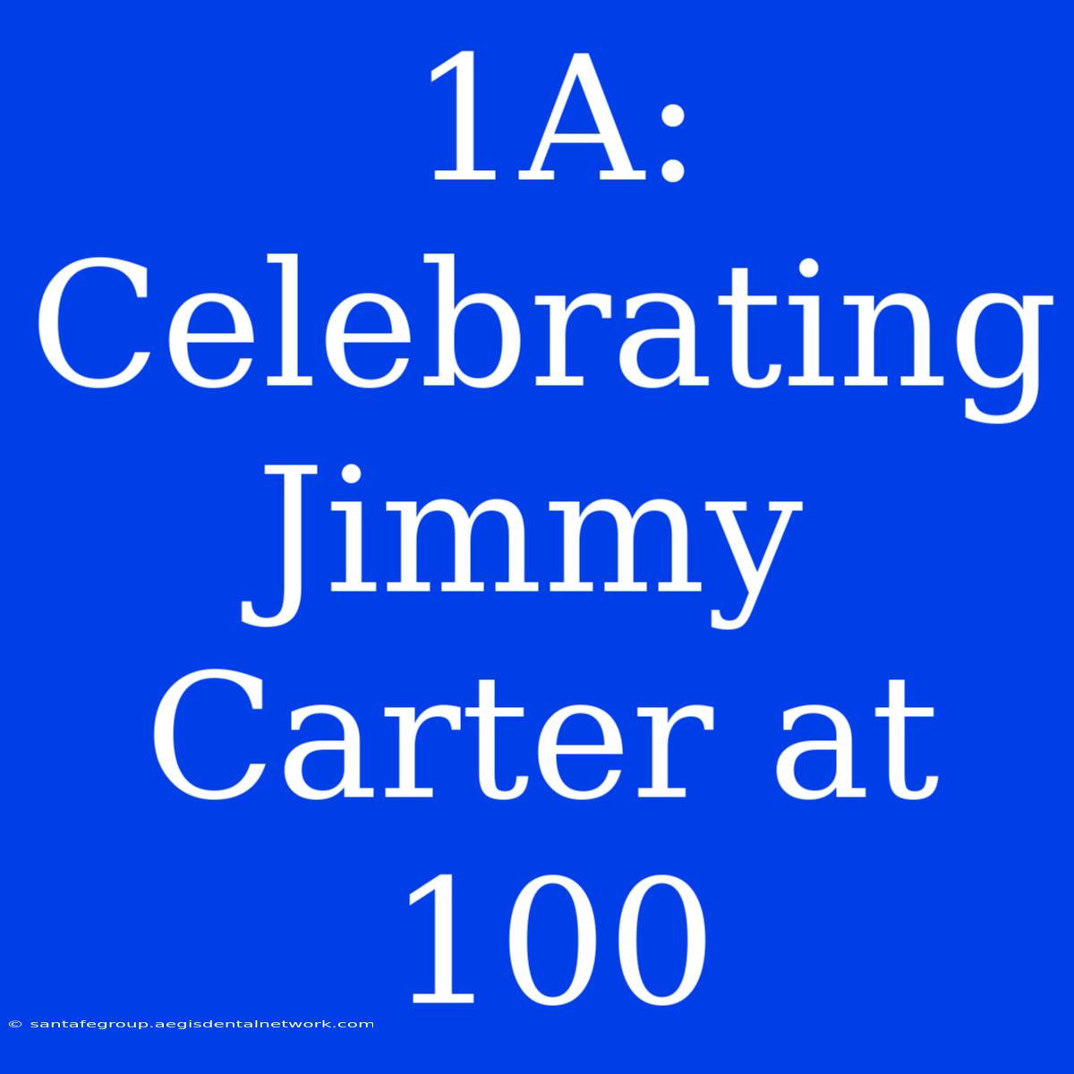 1A: Celebrating Jimmy Carter At 100