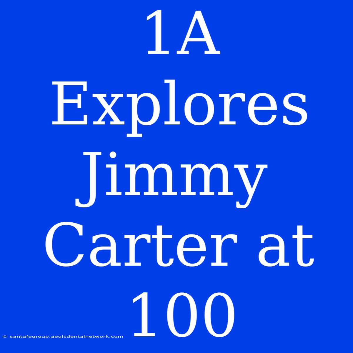 1A Explores Jimmy Carter At 100