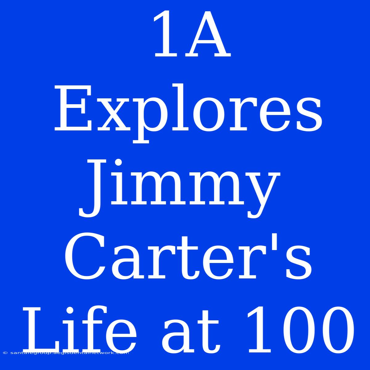 1A Explores Jimmy Carter's Life At 100 