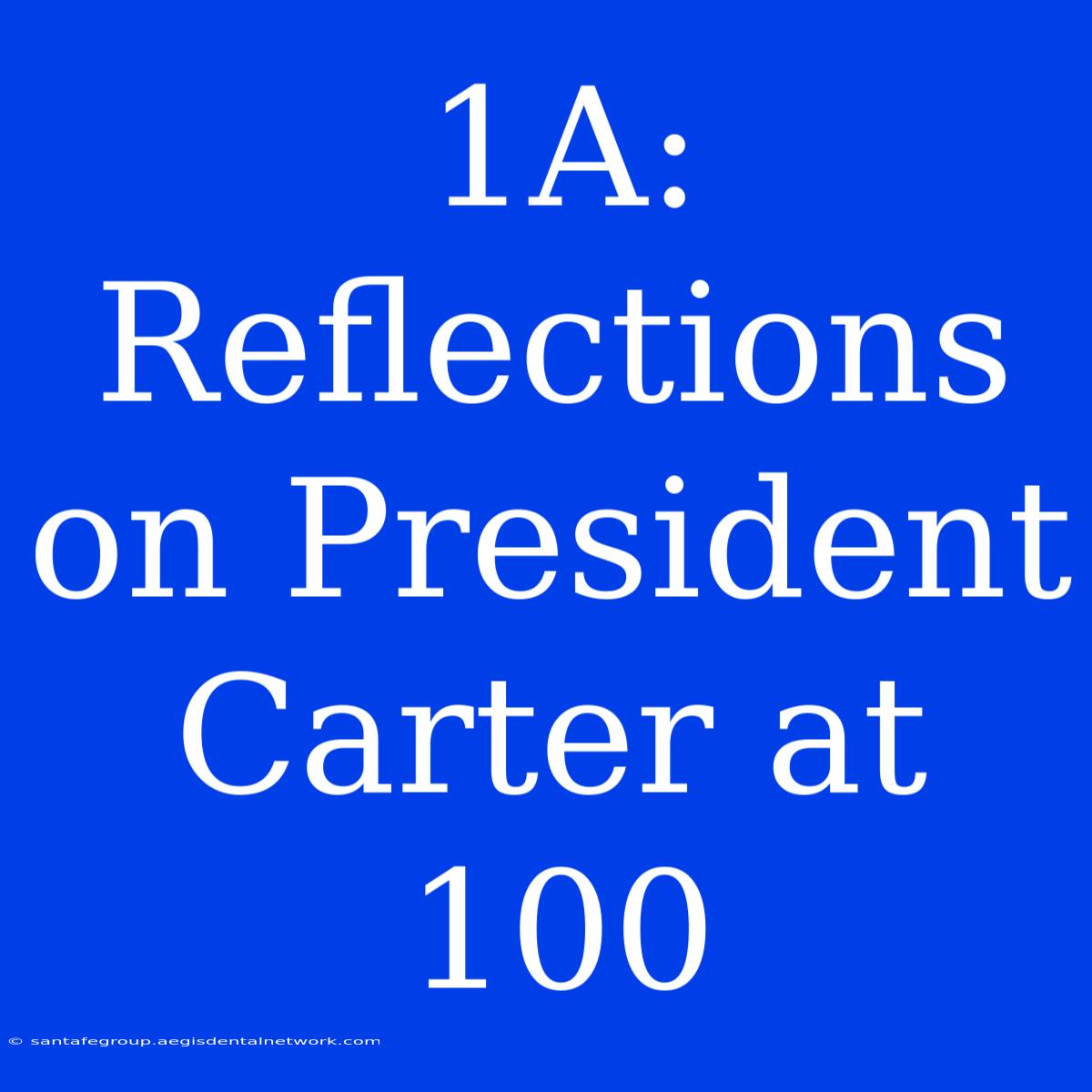 1A: Reflections On President Carter At 100