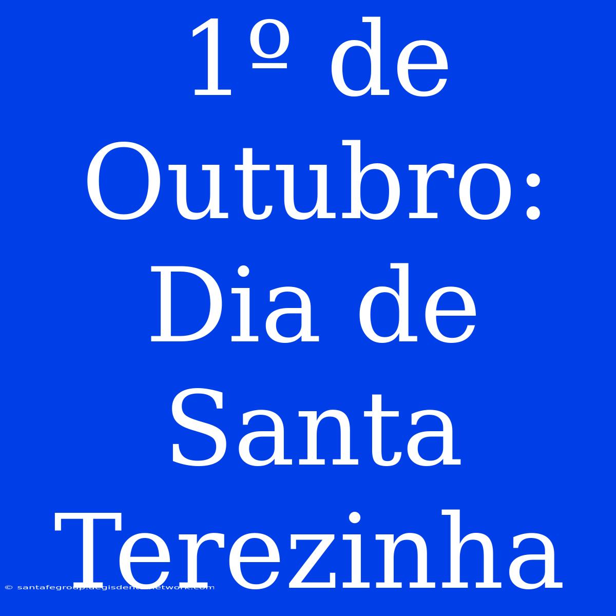 1º De Outubro: Dia De Santa Terezinha