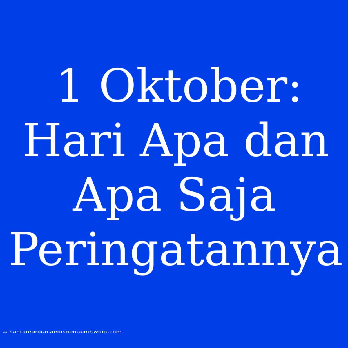 1 Oktober: Hari Apa Dan Apa Saja Peringatannya