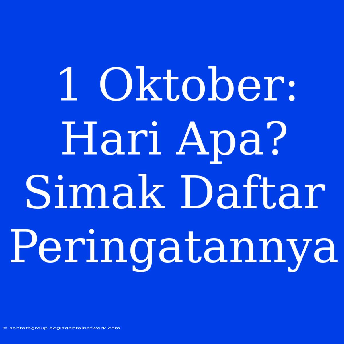 1 Oktober: Hari Apa? Simak Daftar Peringatannya