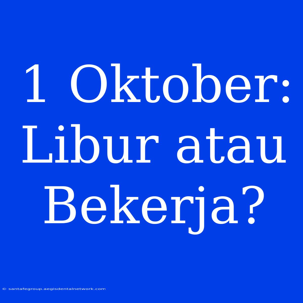 1 Oktober: Libur Atau Bekerja?