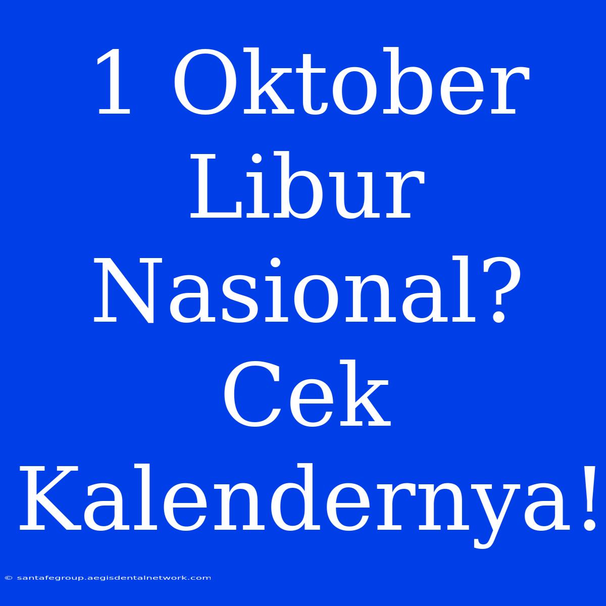 1 Oktober Libur Nasional? Cek Kalendernya!