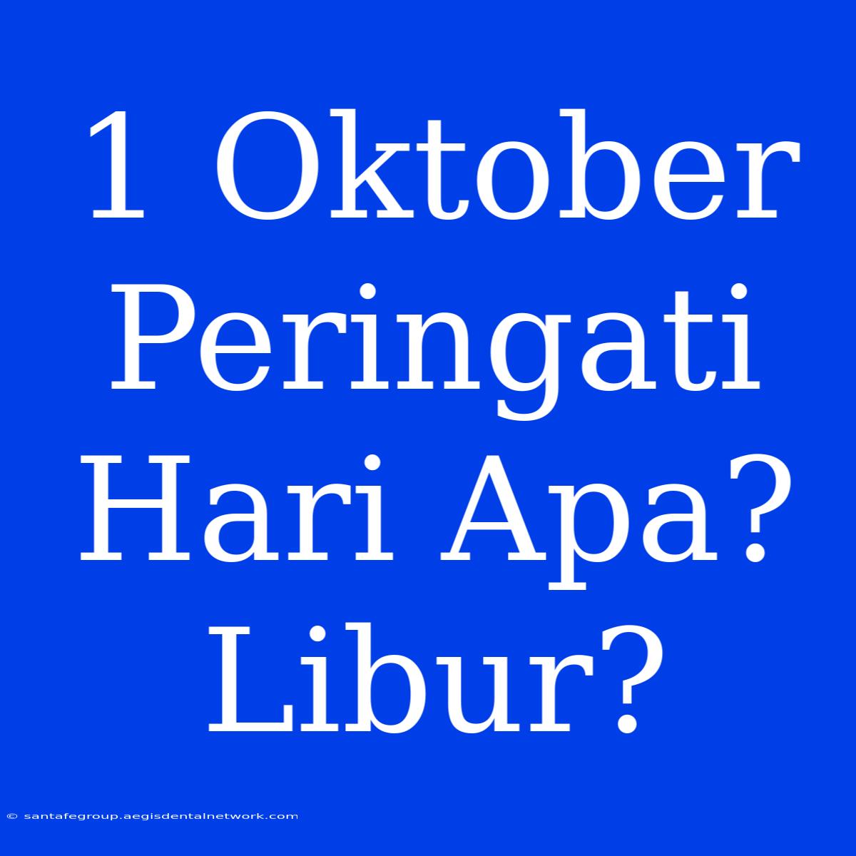 1 Oktober Peringati Hari Apa? Libur?