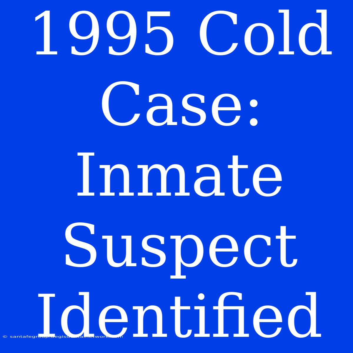 1995 Cold Case: Inmate Suspect Identified