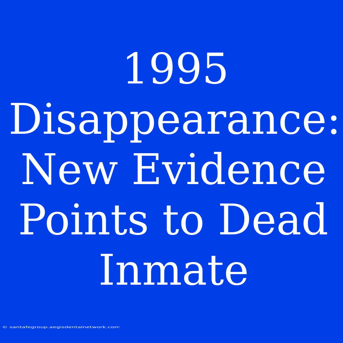 1995 Disappearance: New Evidence Points To Dead Inmate 