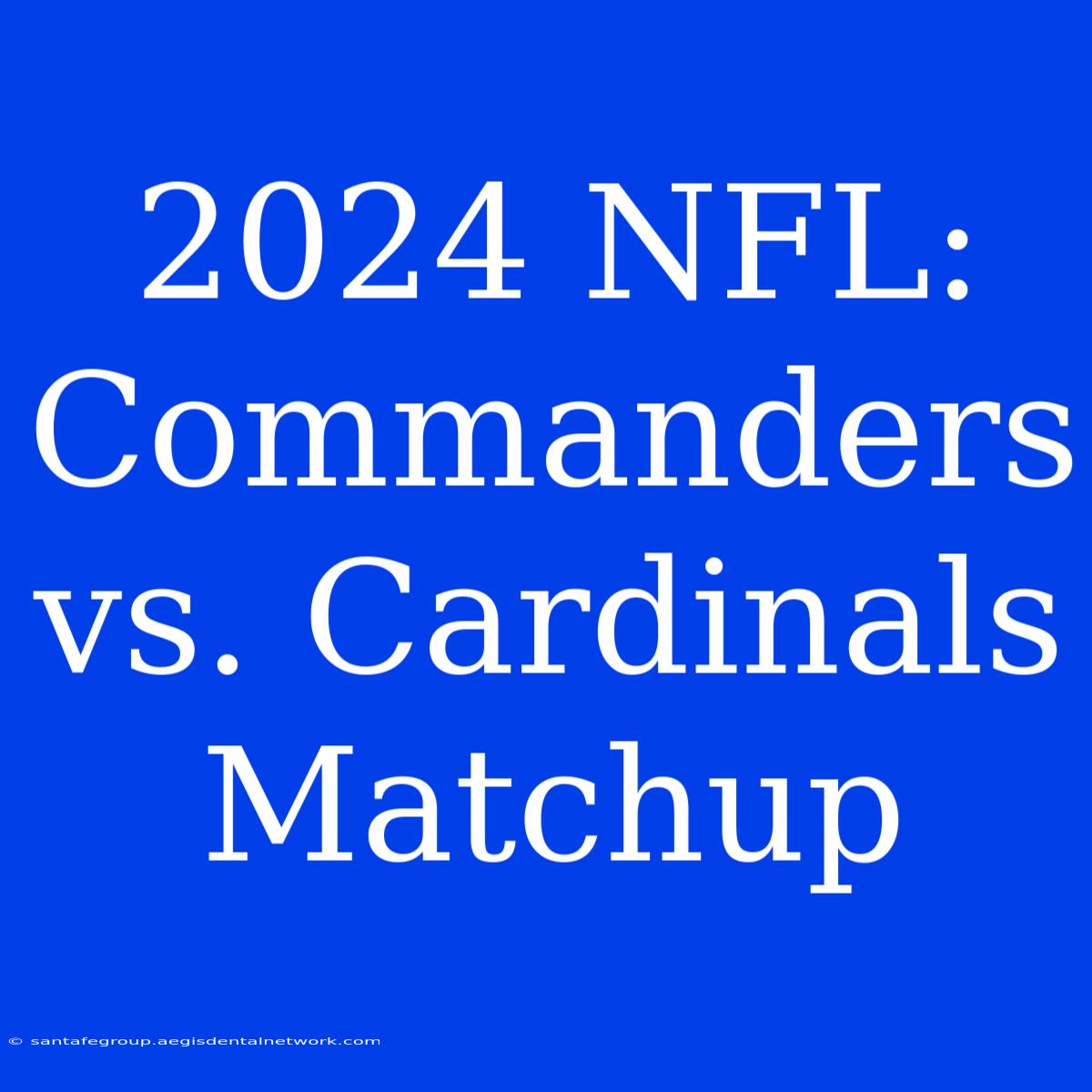 2024 NFL: Commanders Vs. Cardinals Matchup