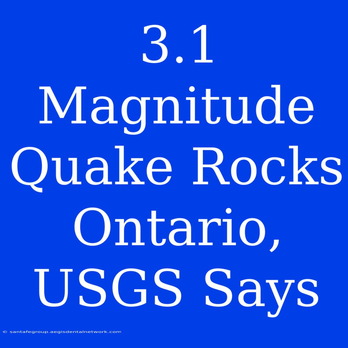 3.1 Magnitude Quake Rocks Ontario, USGS Says