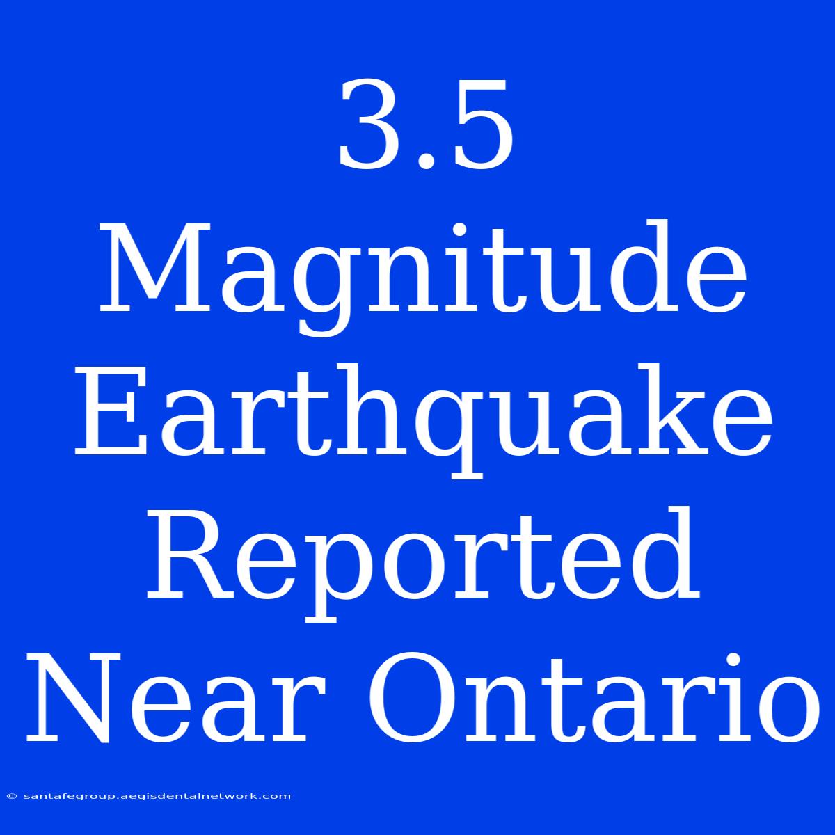 3.5 Magnitude Earthquake Reported Near Ontario