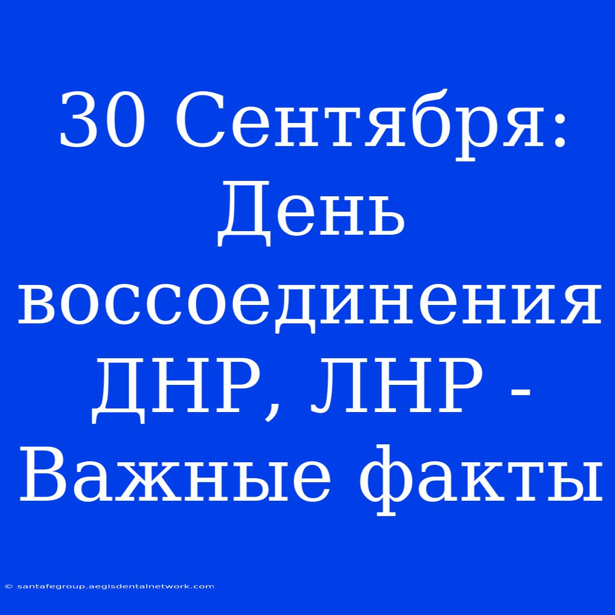 30 Сентября: День Воссоединения ДНР, ЛНР -  Важные Факты