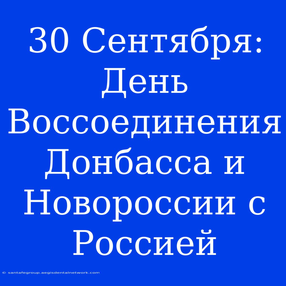 30 Сентября: День Воссоединения Донбасса И Новороссии С Россией