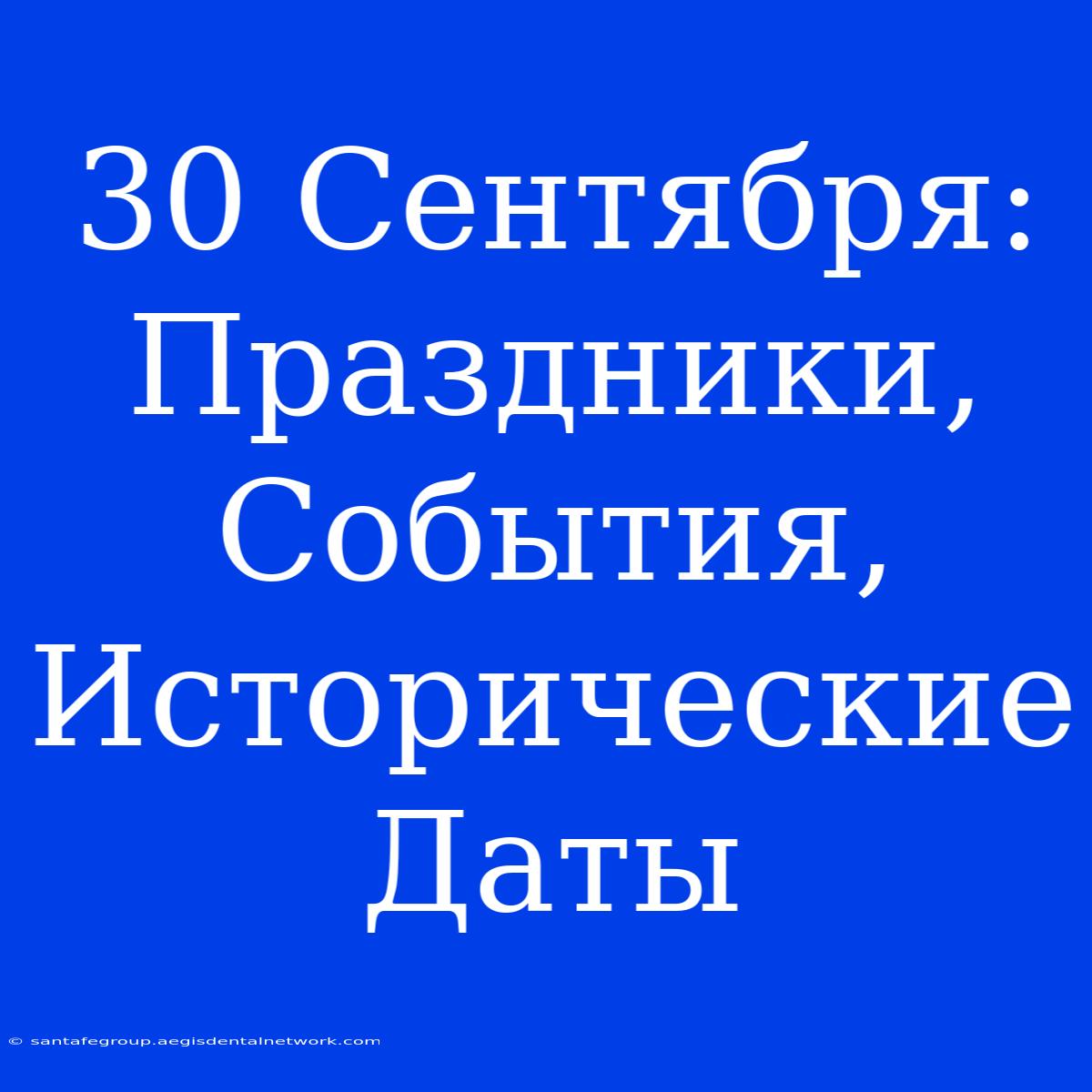 30 Сентября:  Праздники,  События,  Исторические Даты 