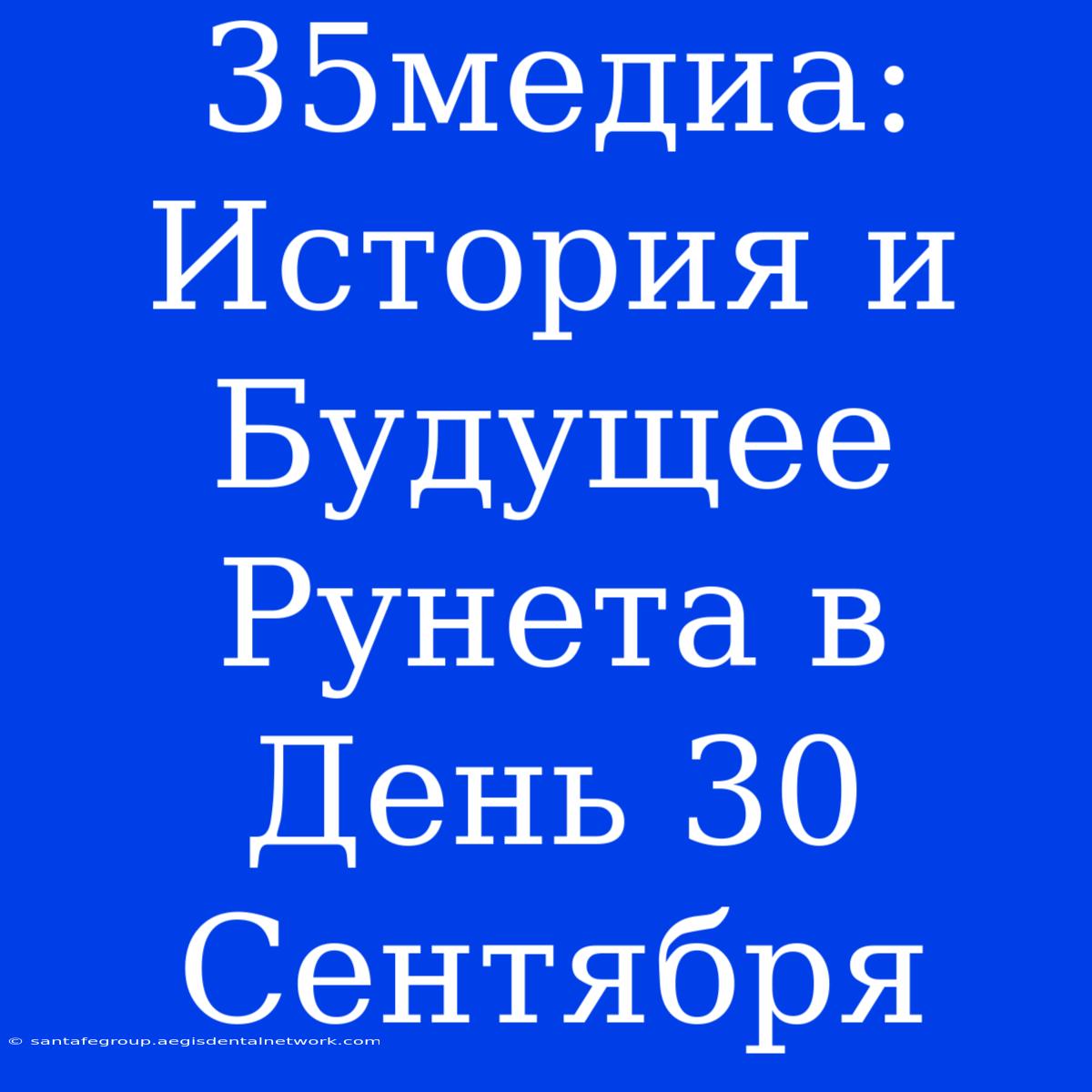 35медиа: История И Будущее Рунета В День 30 Сентября