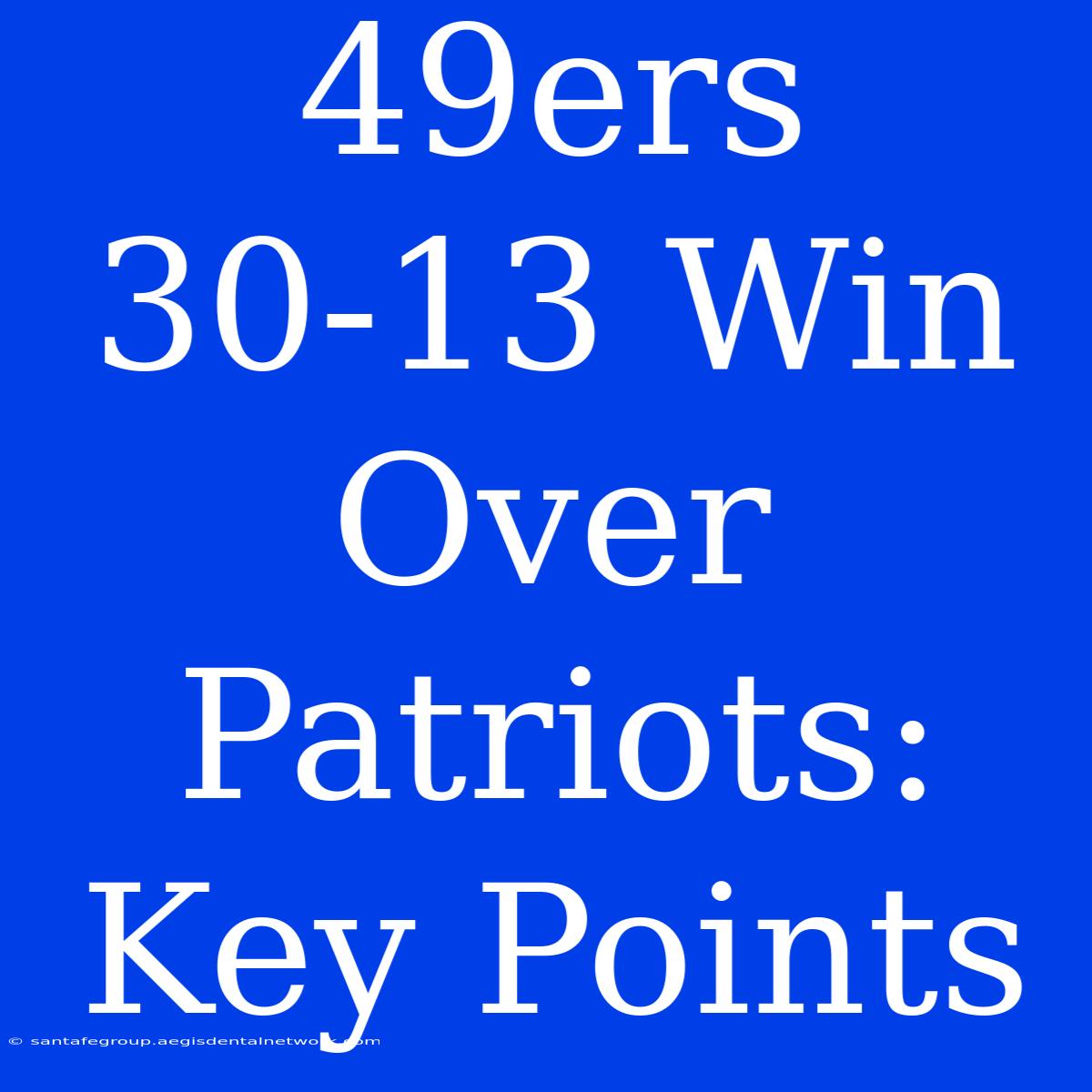 49ers 30-13 Win Over Patriots: Key Points