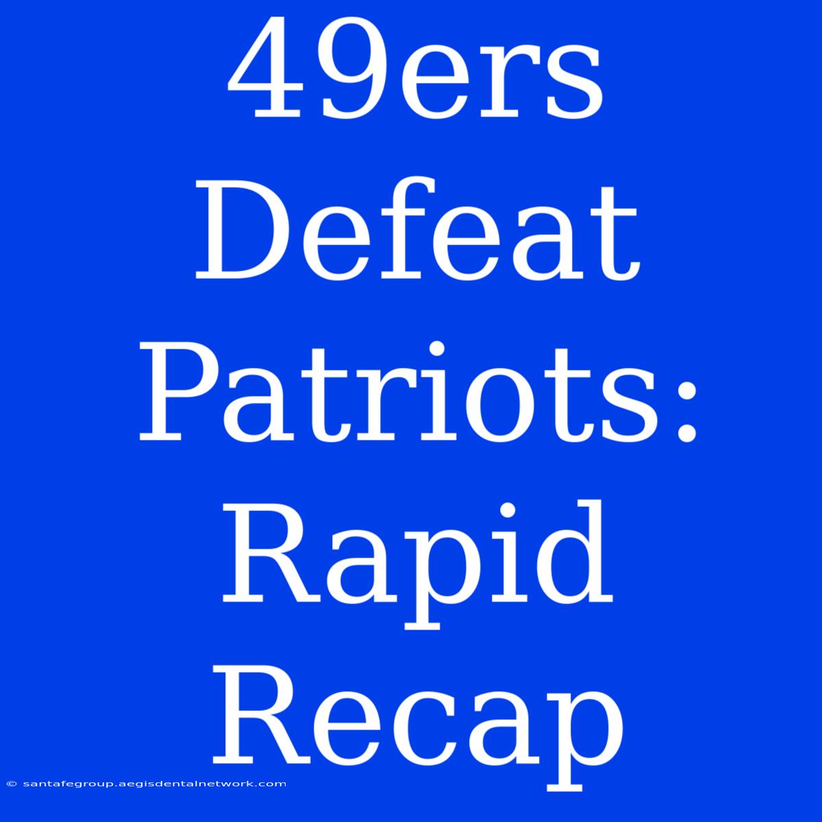 49ers Defeat Patriots: Rapid Recap