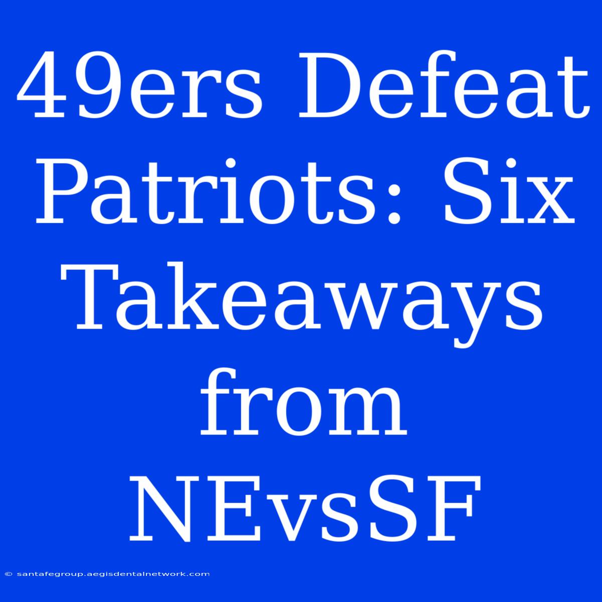 49ers Defeat Patriots: Six Takeaways From NEvsSF