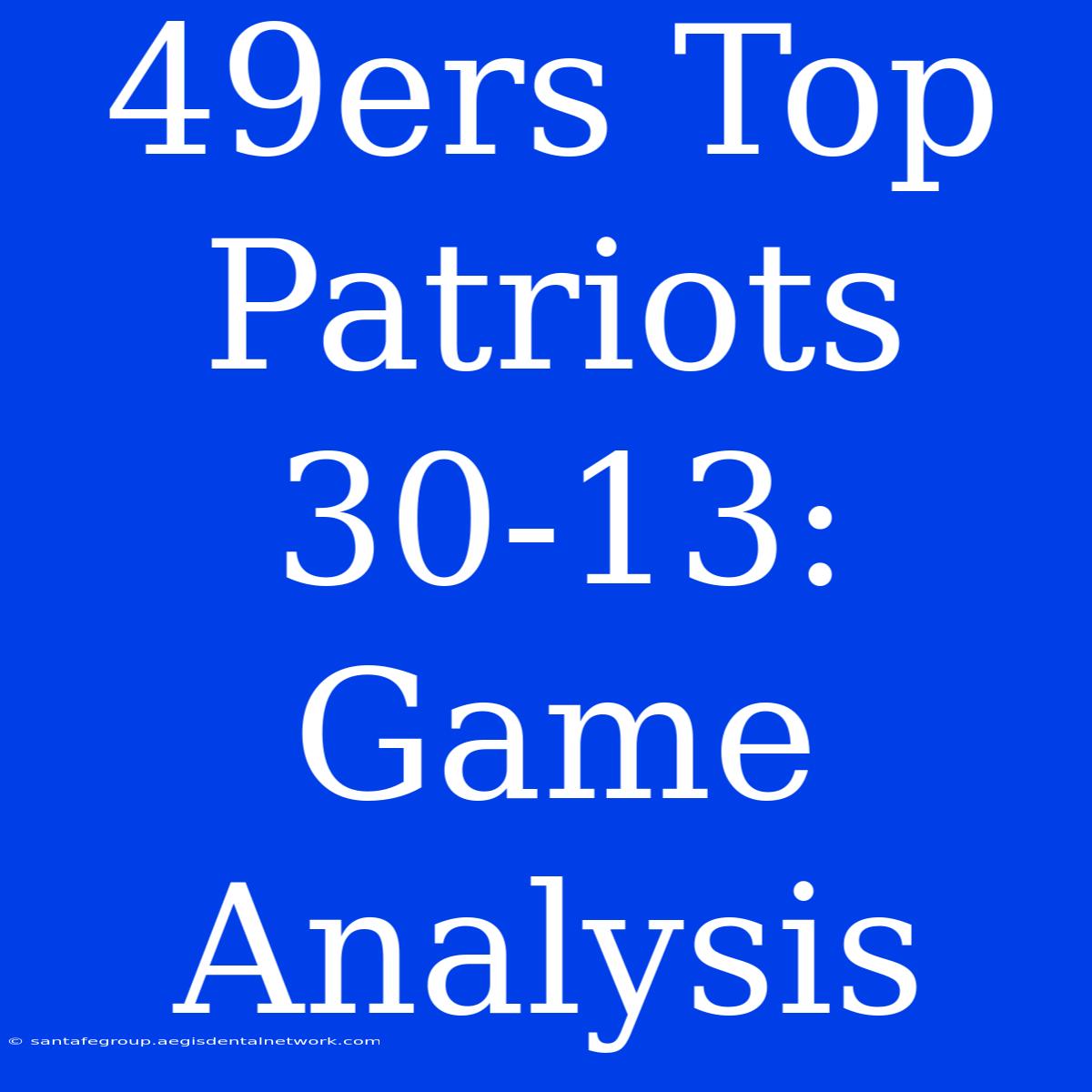 49ers Top Patriots 30-13: Game Analysis