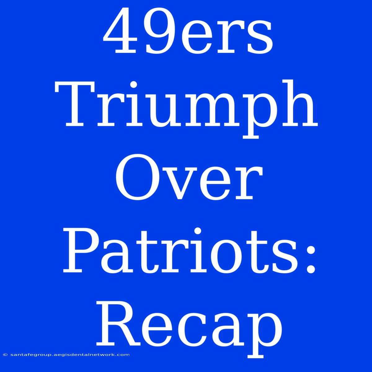 49ers Triumph Over Patriots: Recap