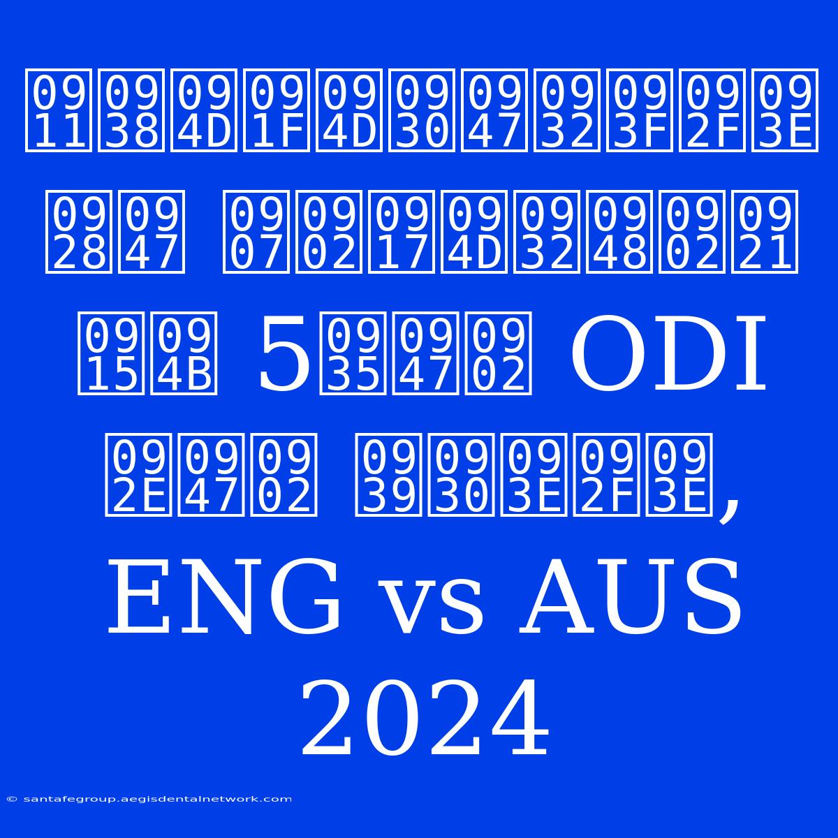 ऑस्ट्रेलिया ने इंग्लैंड को 5वें ODI में हराया, ENG Vs AUS 2024 