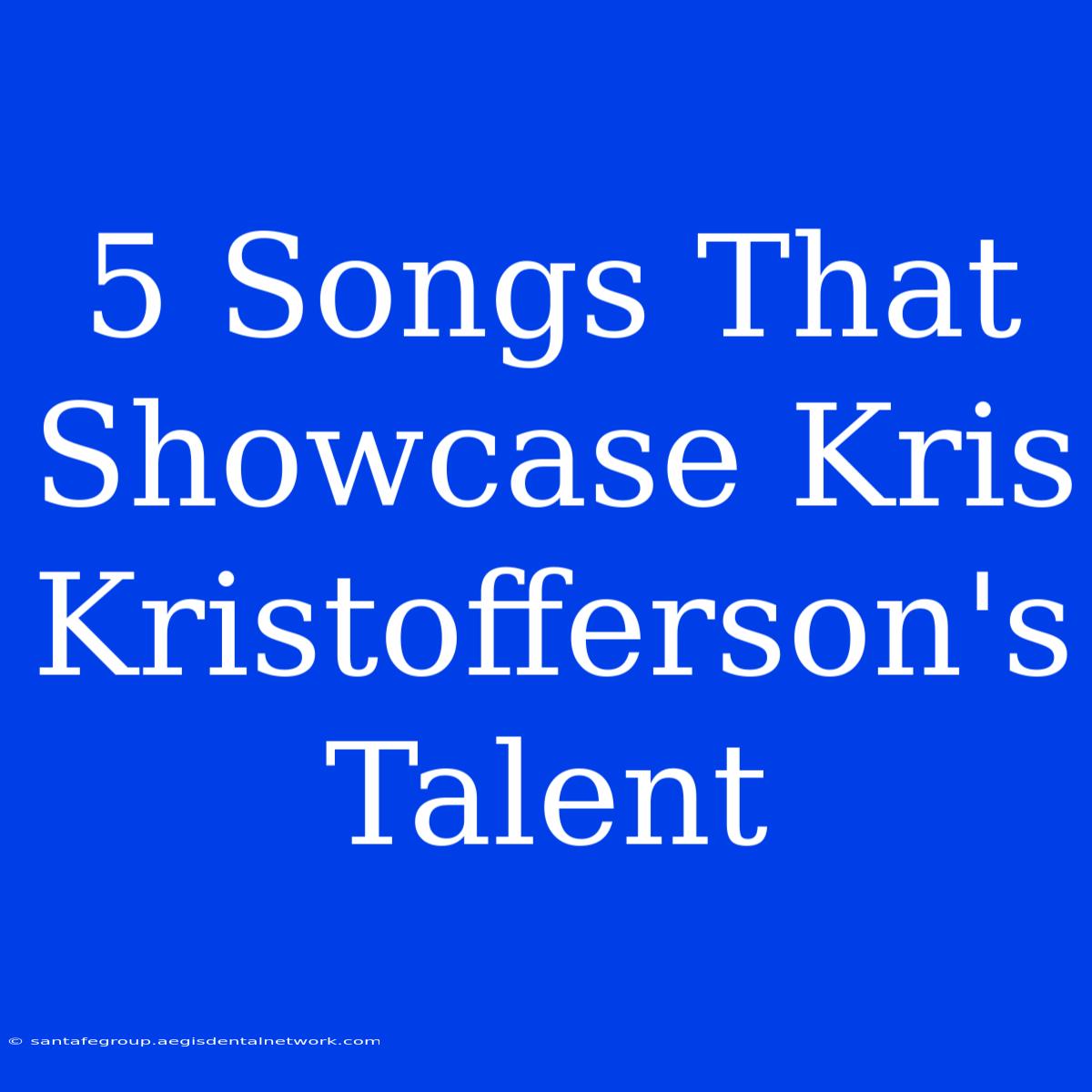 5 Songs That Showcase Kris Kristofferson's Talent 