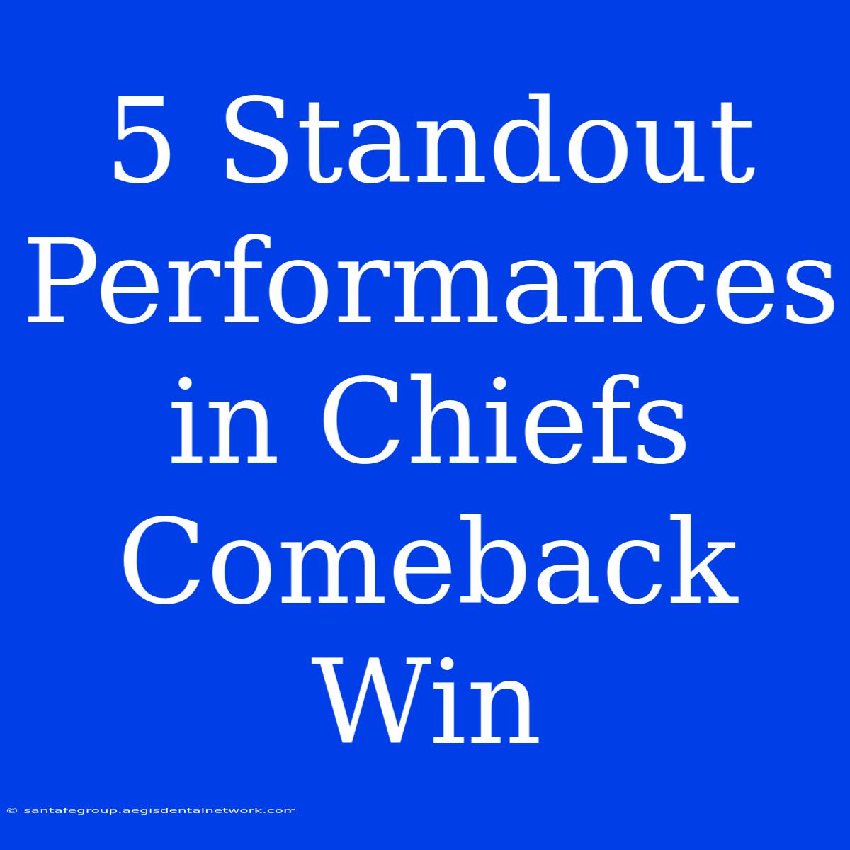 5 Standout Performances In Chiefs Comeback Win