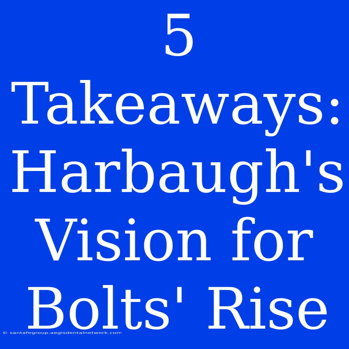 5 Takeaways: Harbaugh's Vision For Bolts' Rise