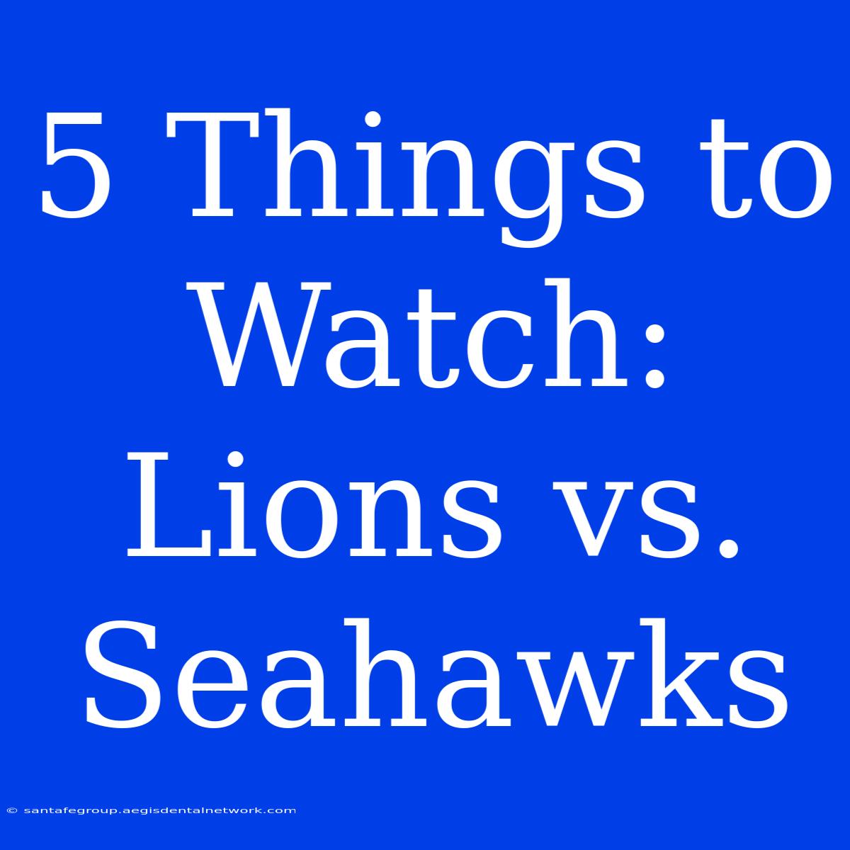 5 Things To Watch: Lions Vs. Seahawks