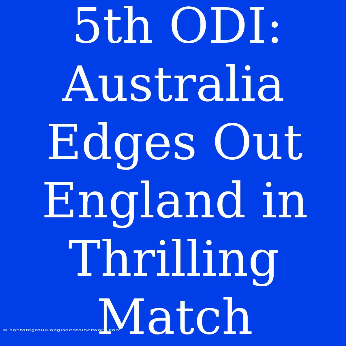 5th ODI: Australia Edges Out England In Thrilling Match