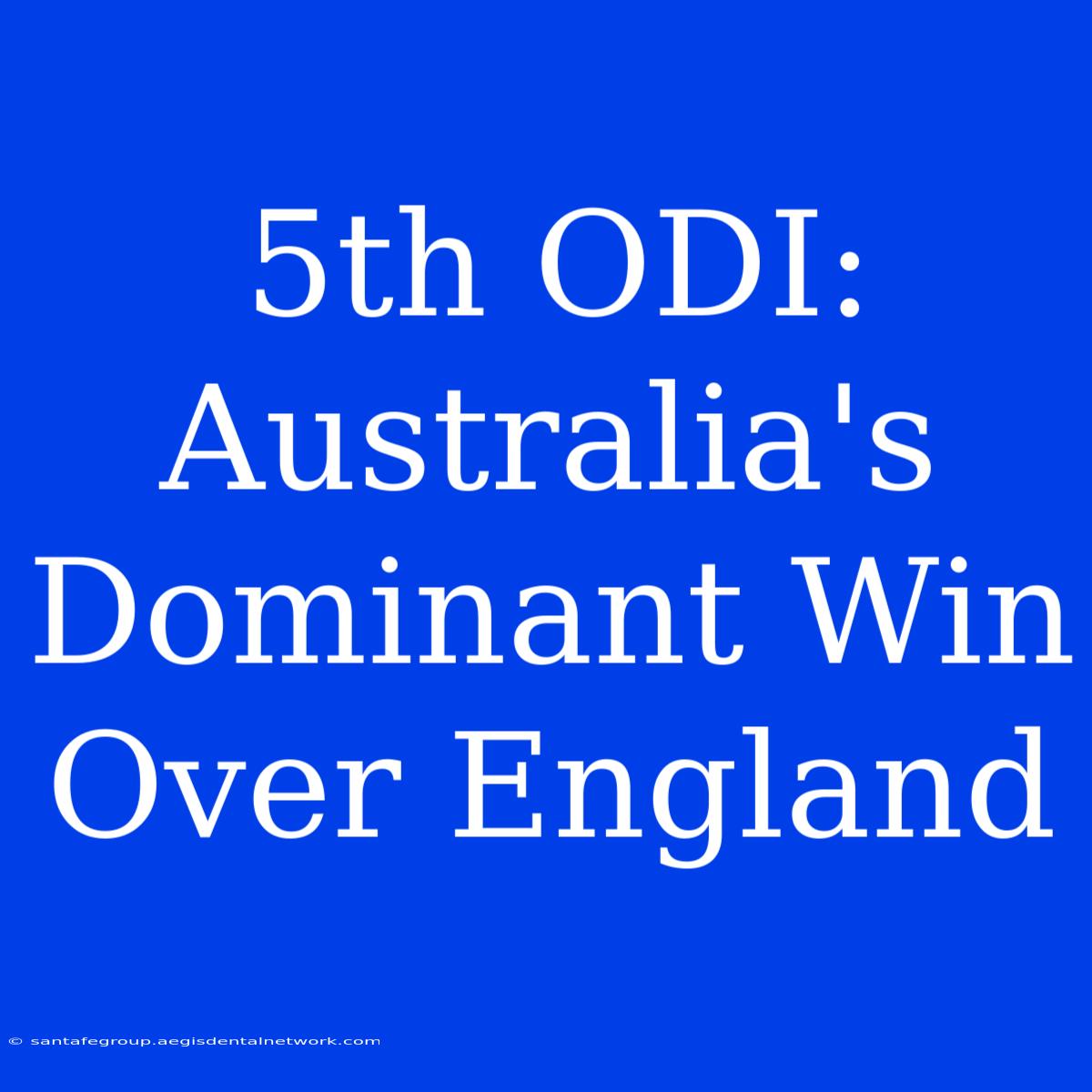 5th ODI: Australia's Dominant Win Over England