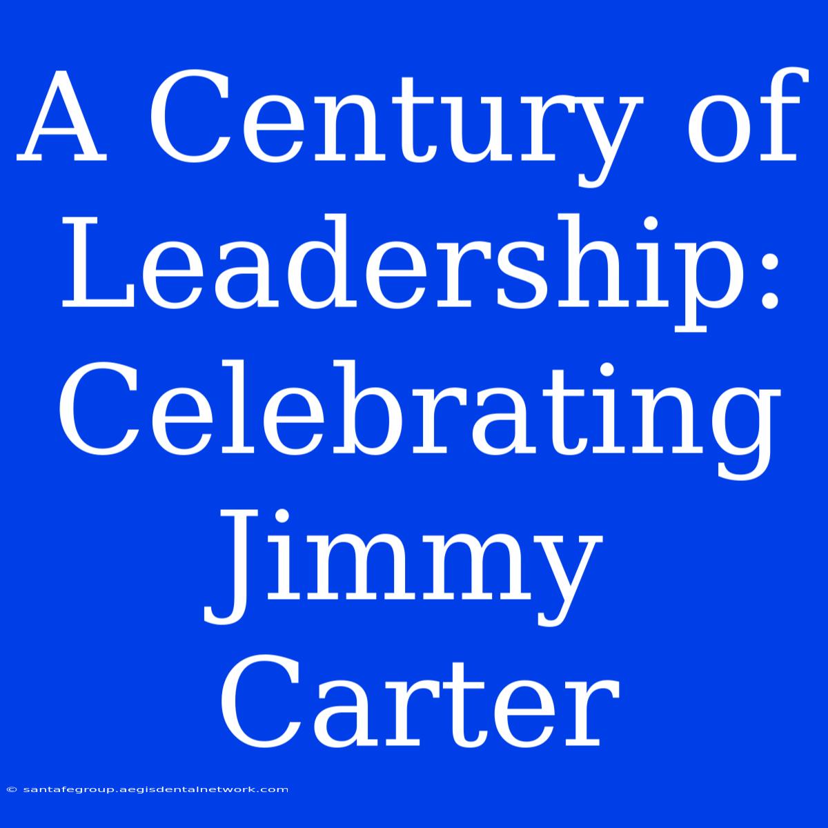 A Century Of Leadership: Celebrating Jimmy Carter 