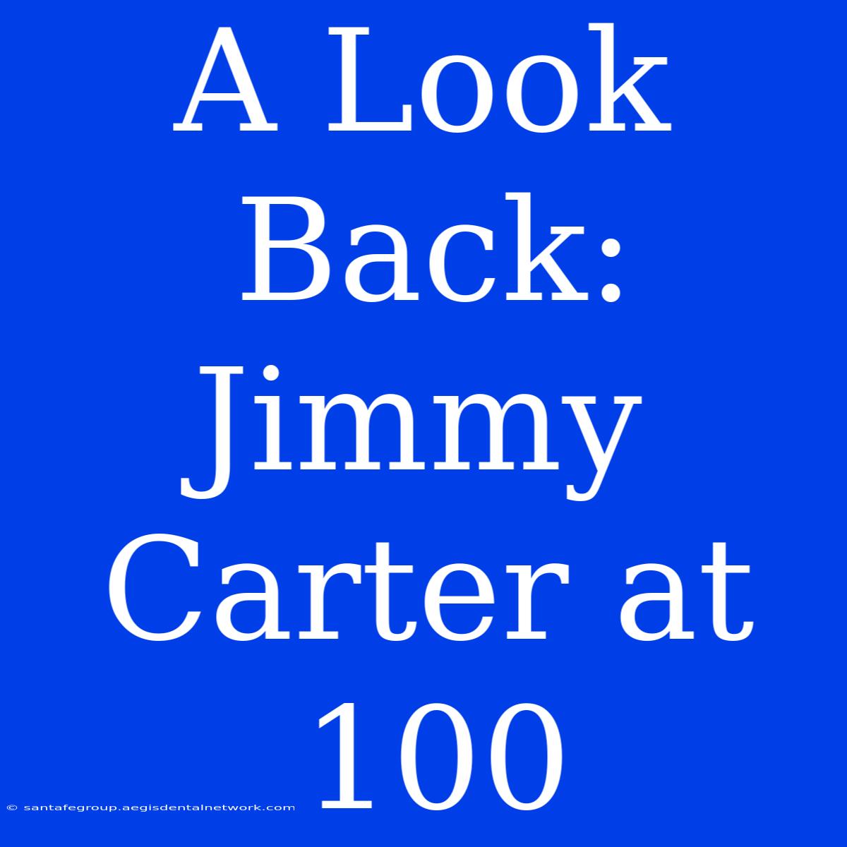 A Look Back: Jimmy Carter At 100