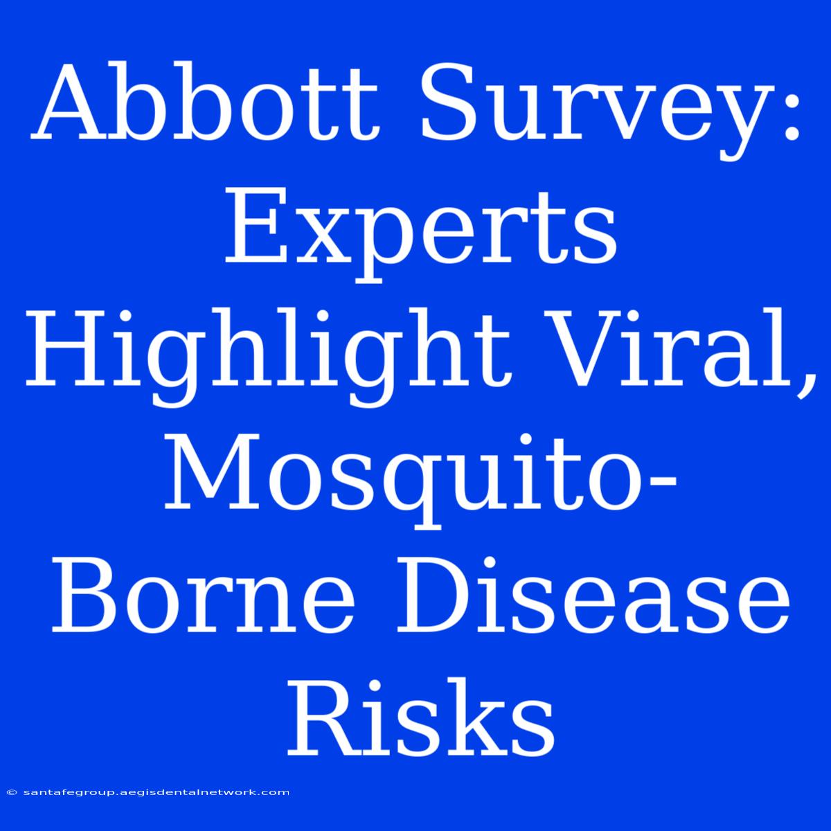 Abbott Survey: Experts Highlight Viral, Mosquito-Borne Disease Risks