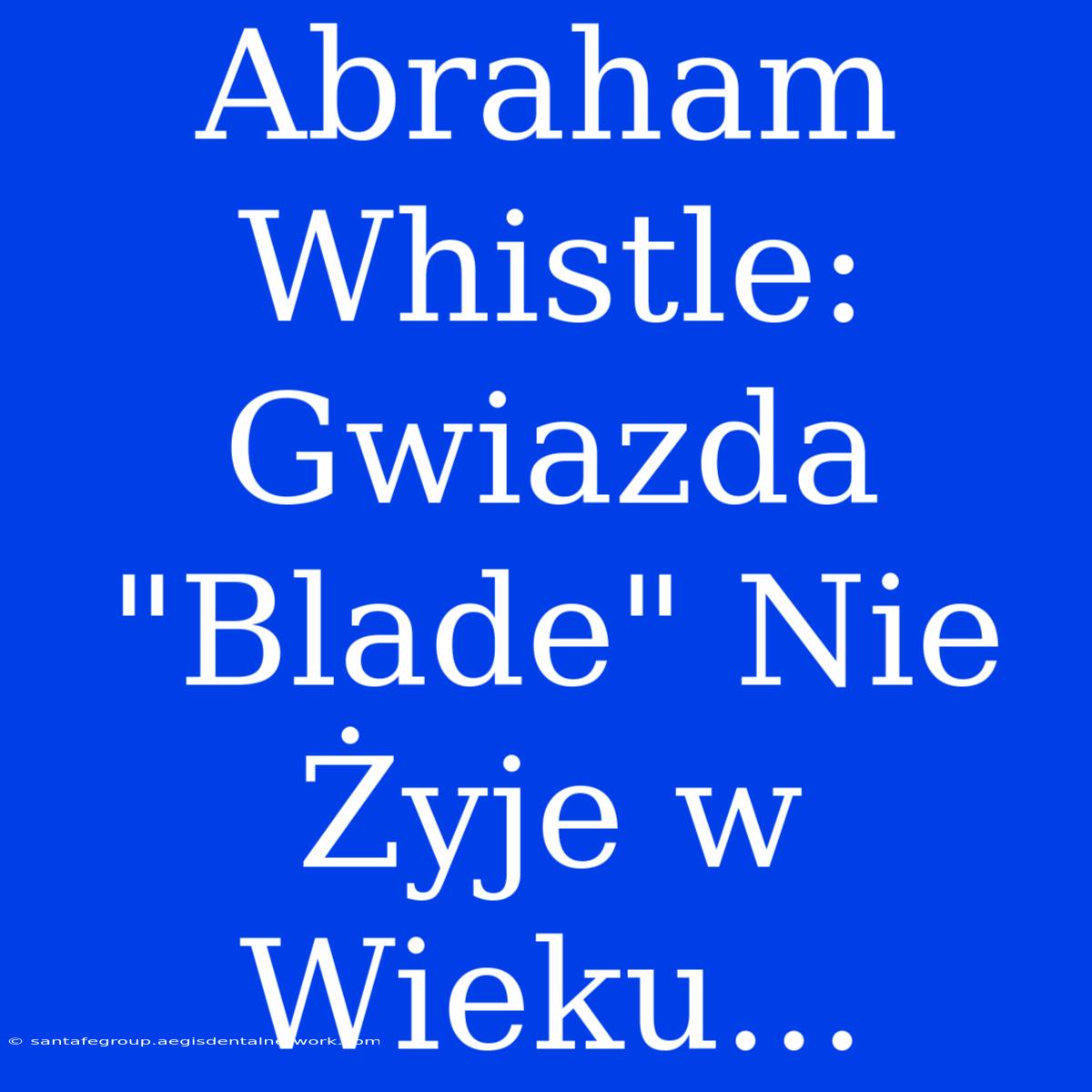 Abraham Whistle: Gwiazda 