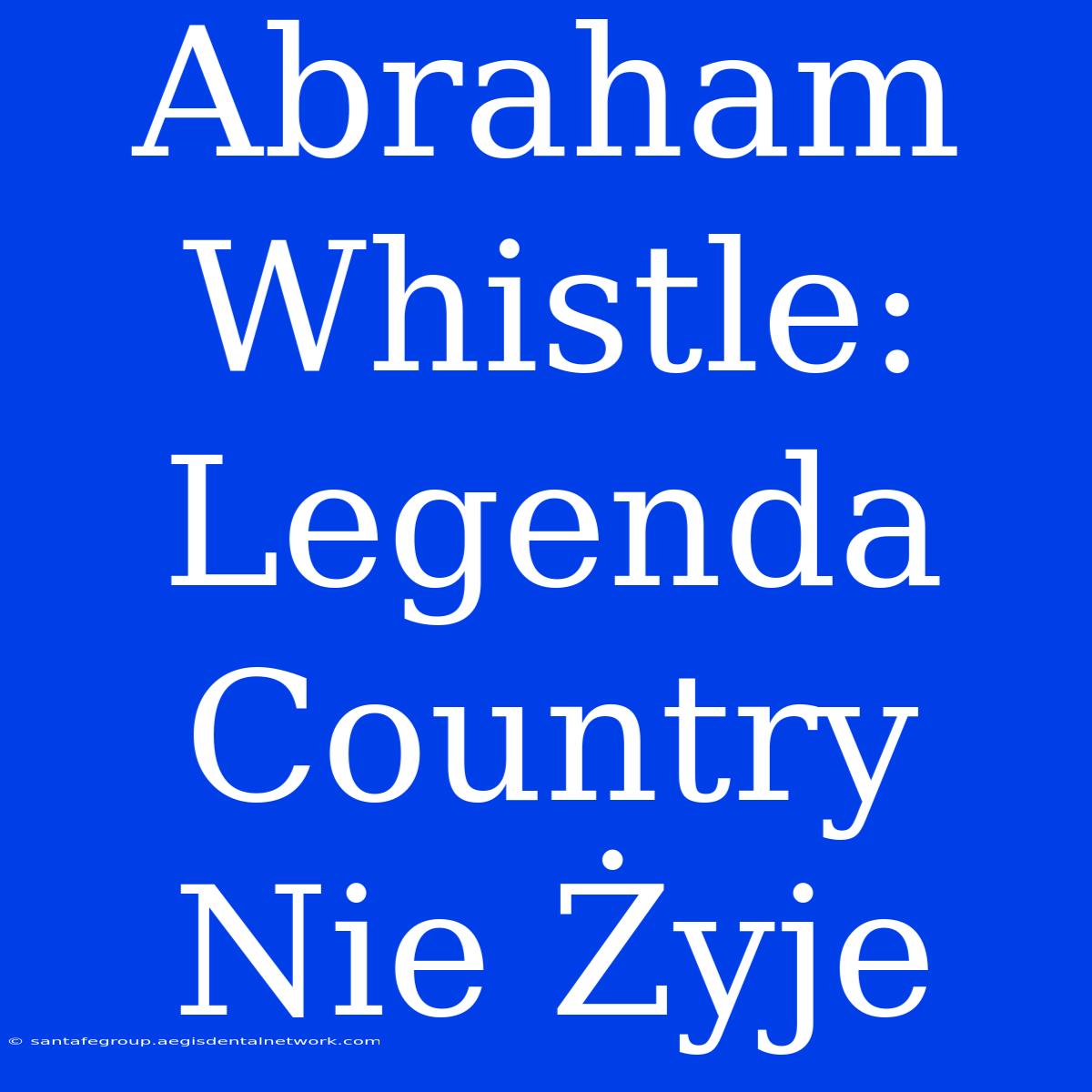 Abraham Whistle: Legenda Country Nie Żyje