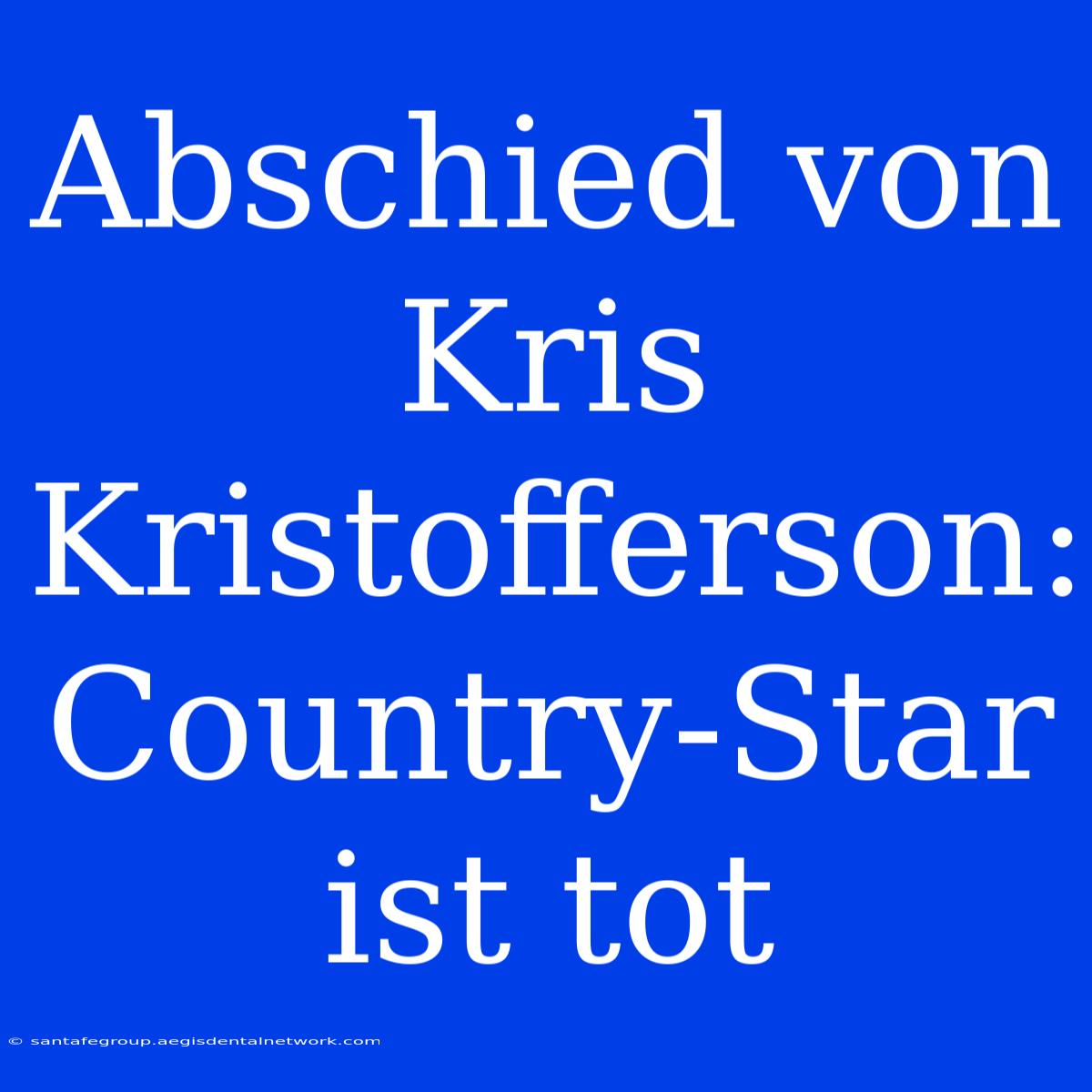 Abschied Von Kris Kristofferson: Country-Star Ist Tot