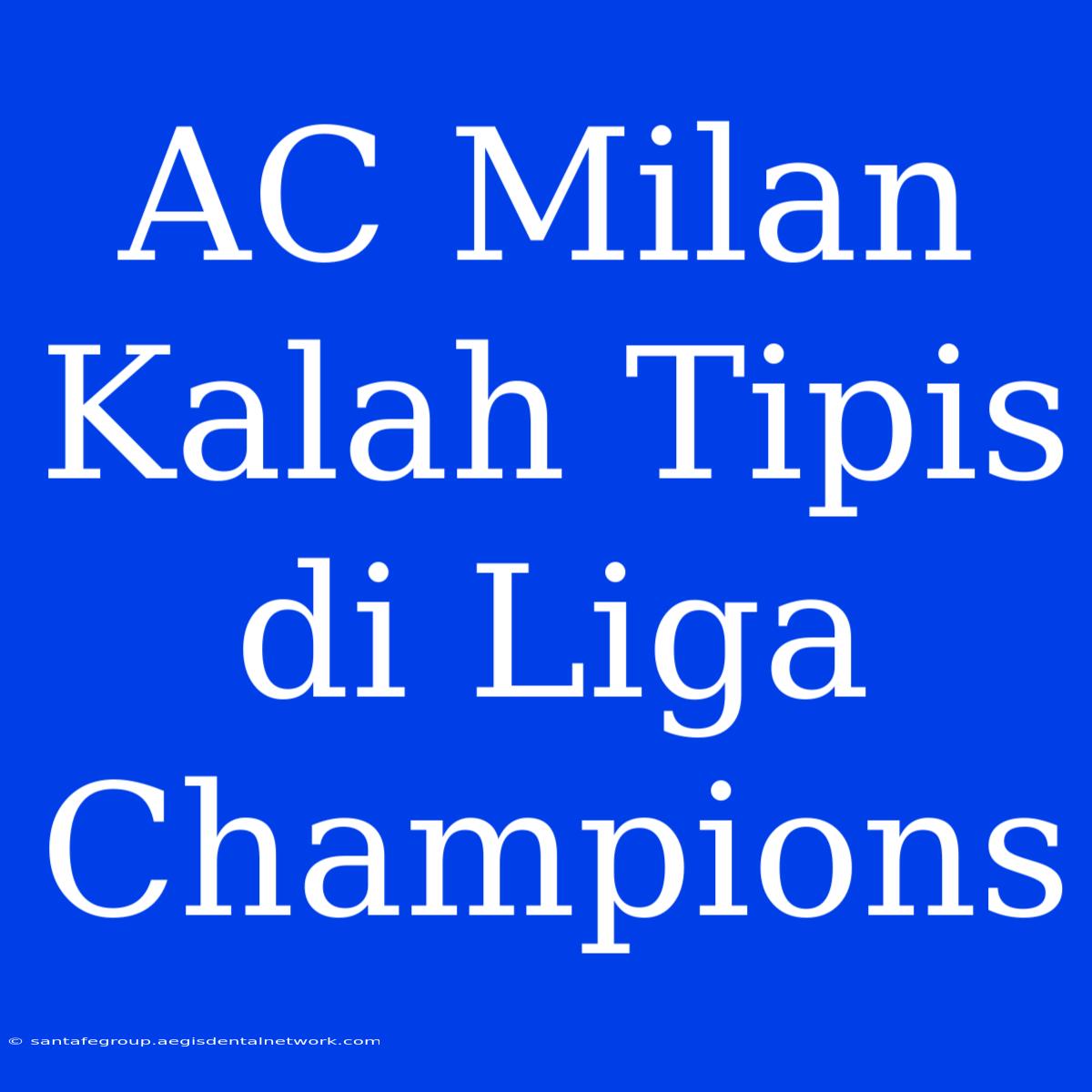 AC Milan Kalah Tipis Di Liga Champions