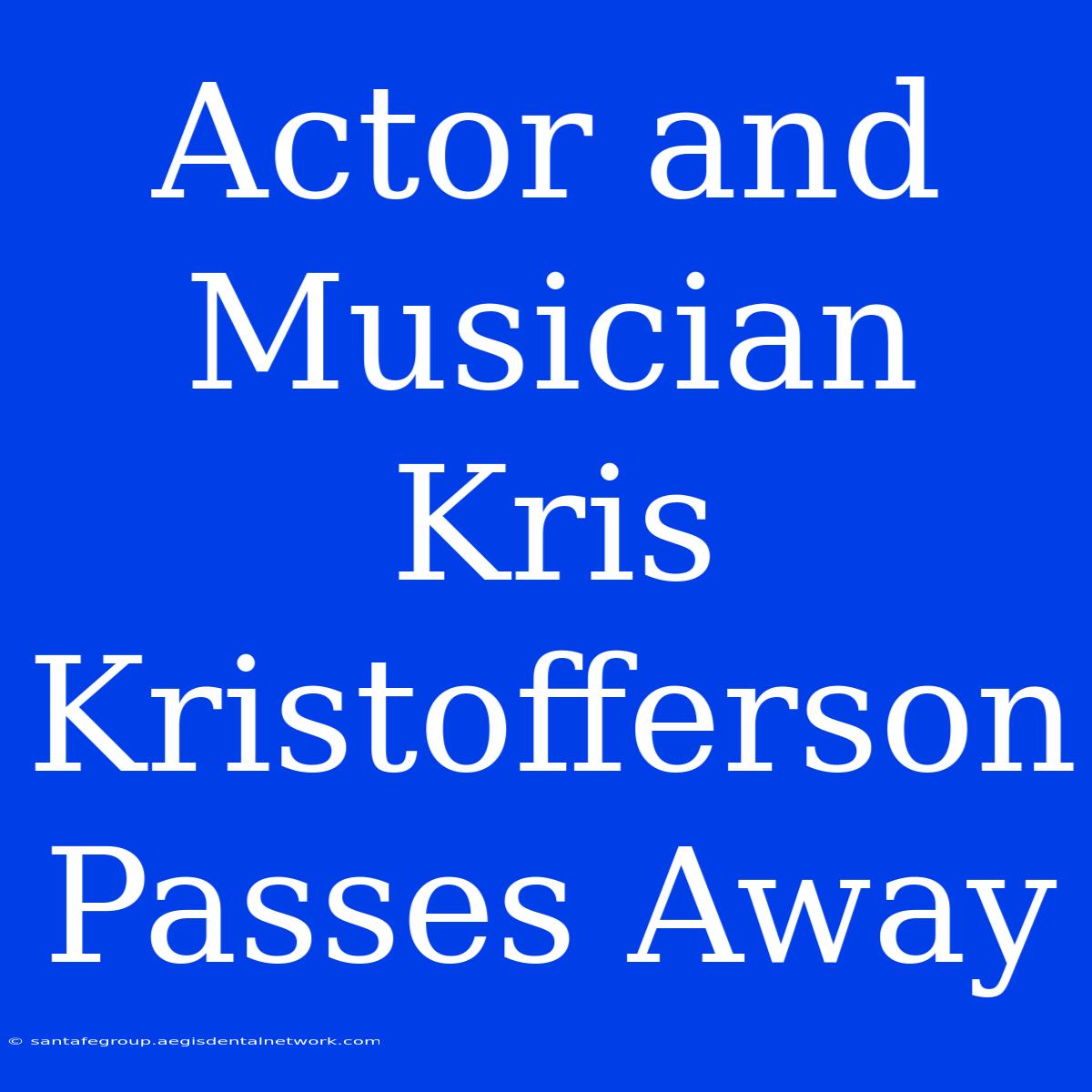 Actor And Musician Kris Kristofferson Passes Away