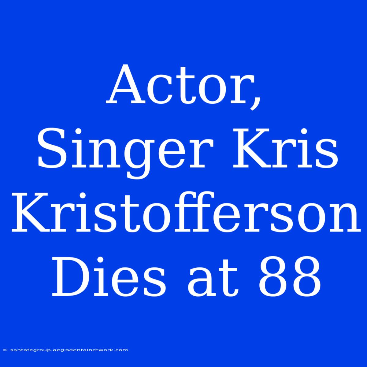 Actor, Singer Kris Kristofferson Dies At 88