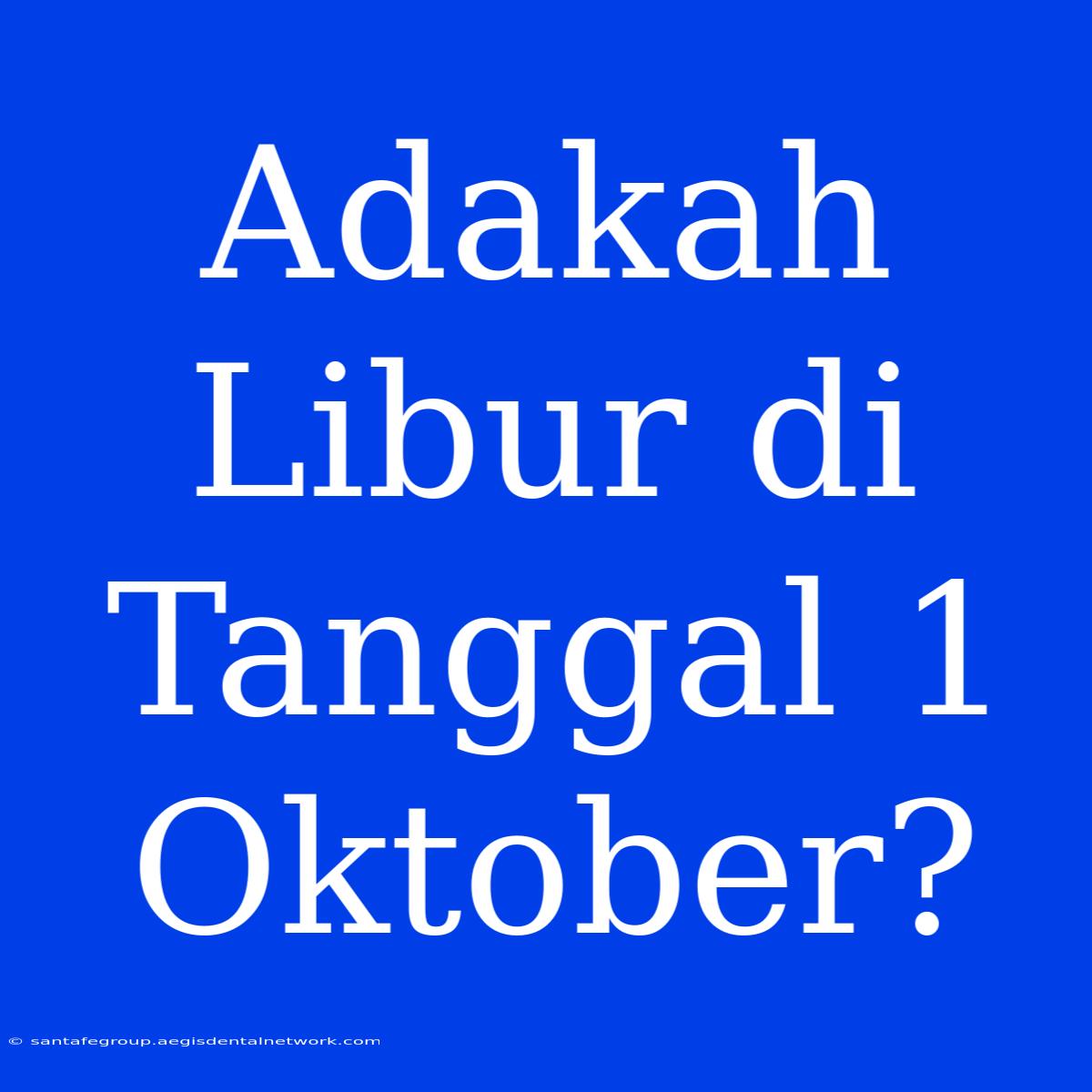 Adakah Libur Di Tanggal 1 Oktober?