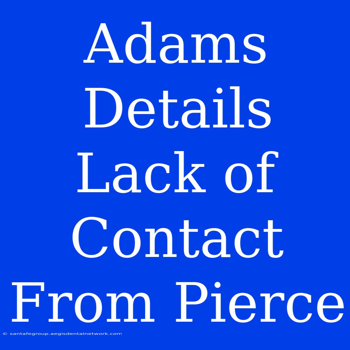 Adams Details Lack Of Contact From Pierce 