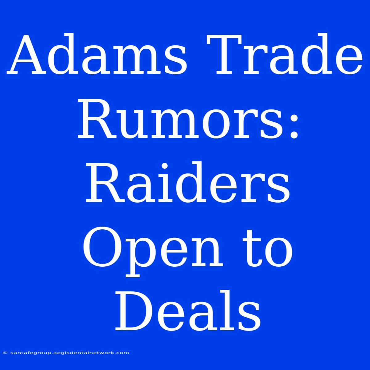 Adams Trade Rumors: Raiders Open To Deals