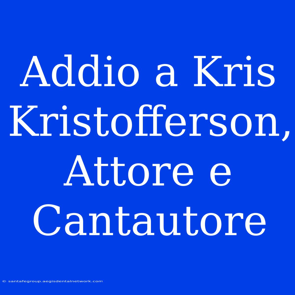 Addio A Kris Kristofferson, Attore E Cantautore