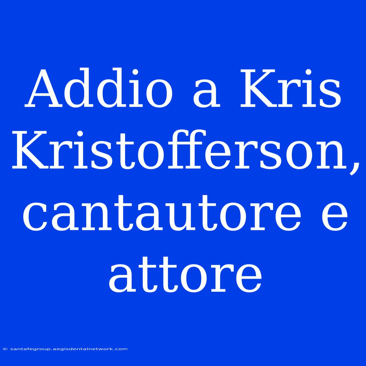 Addio A Kris Kristofferson, Cantautore E Attore