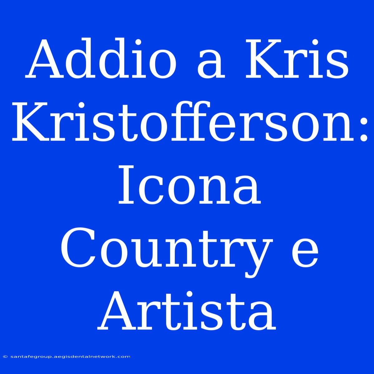 Addio A Kris Kristofferson: Icona Country E Artista 