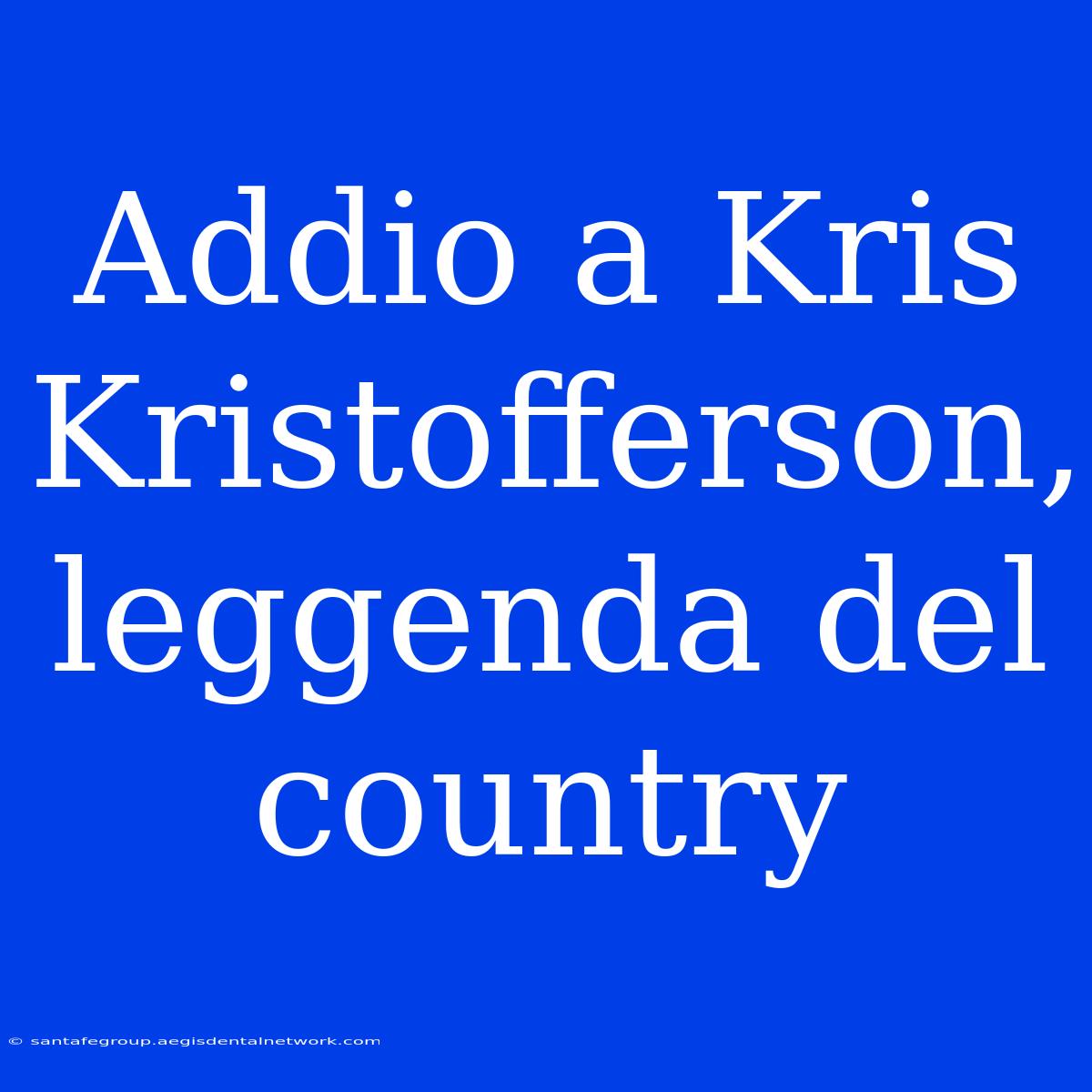 Addio A Kris Kristofferson, Leggenda Del Country