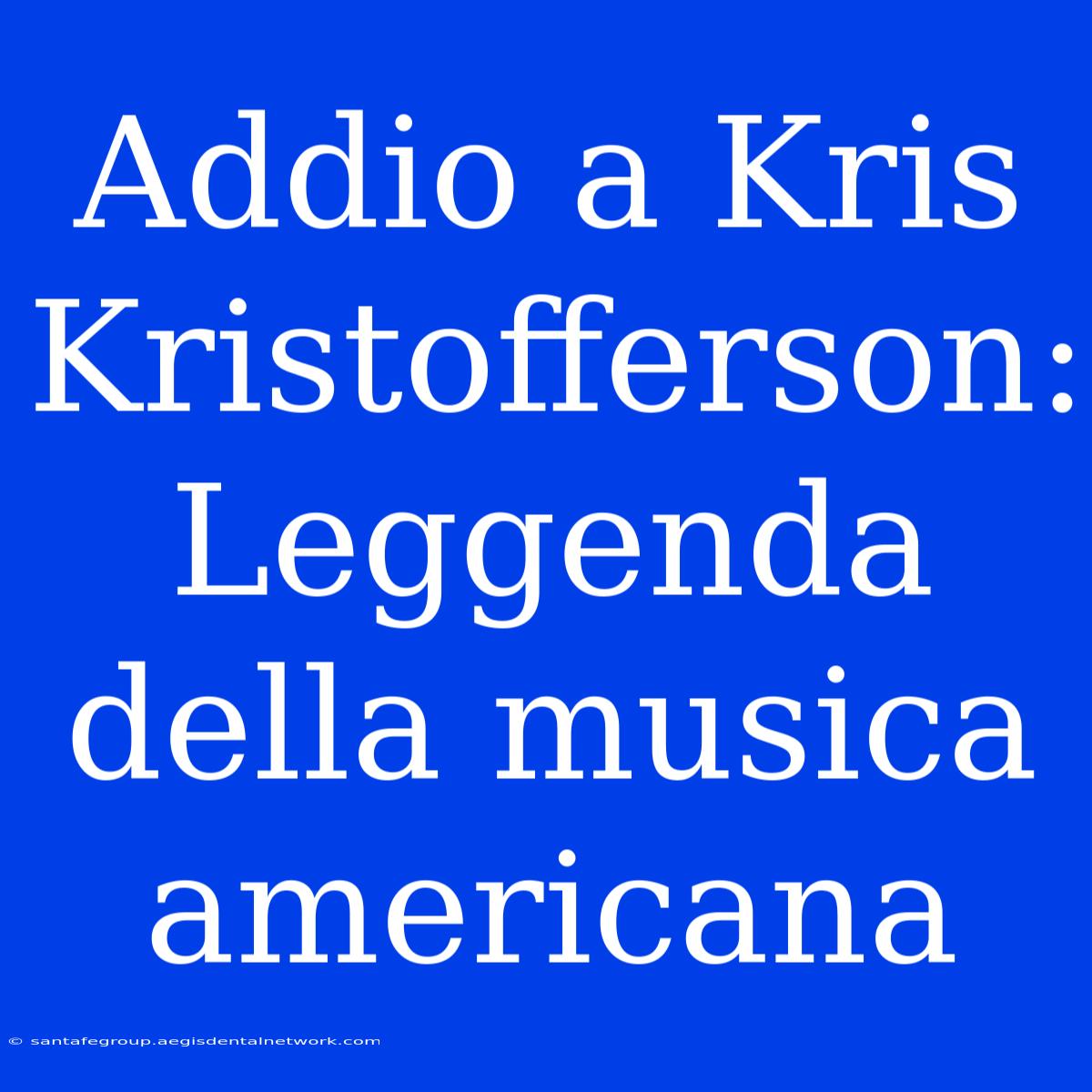 Addio A Kris Kristofferson: Leggenda Della Musica Americana