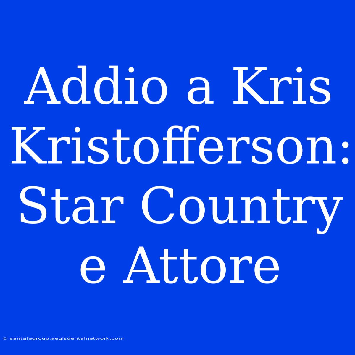 Addio A Kris Kristofferson: Star Country E Attore